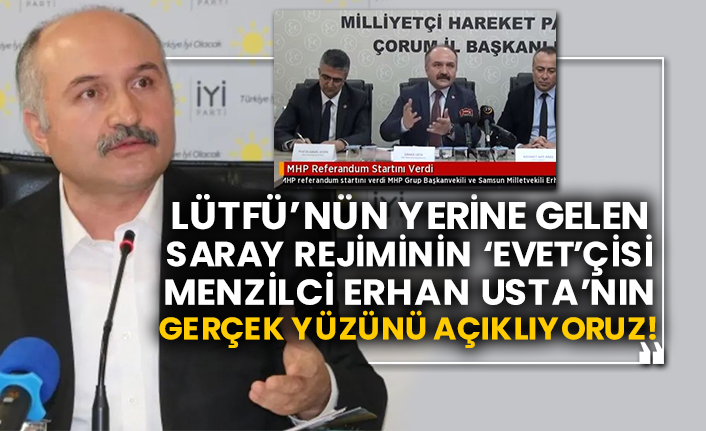 Lütfü’nün yerine gelen Saray Rejiminin ‘Evet’çisi Menzilci Erhan Usta’nın gerçek yüzünü açıklıyoruz!