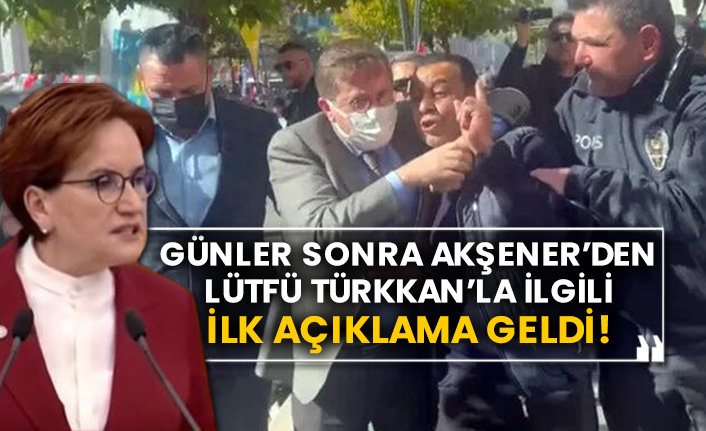 Günler sonra Akşener’den Lütfü Türkkan’la ilgili ilk açıklama geldi!