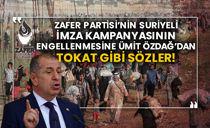 Zafer Partisi’nin Suriyeli imza kampanyasının engellenmesine Ümit Özdağ’dan tokat gibi sözler!