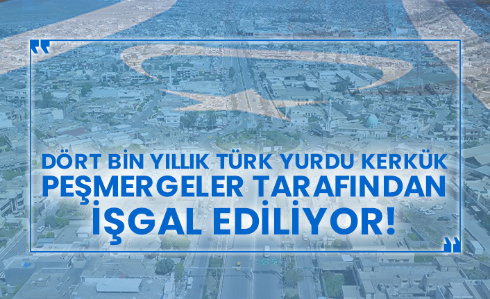 Dört bin yıllık Türk Yurdu Kerkük Peşmergeler tarafından işgal ediliyor!