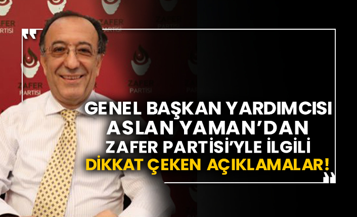 Genel Başkan Yardımcısı Aslan Yaman’dan Zafer Partisi’yle ilgili dikkat çeken açıklamalar!