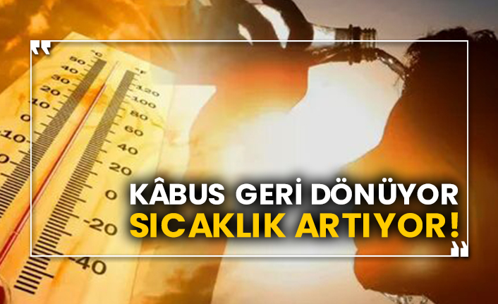 Kâbus geri dönüyor sıcaklık artıyor!