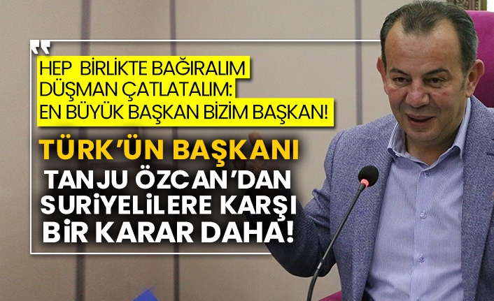 Türk’ün Başkanı Tanju Özcan’dan Suriyelilere karşı bir karar daha!
