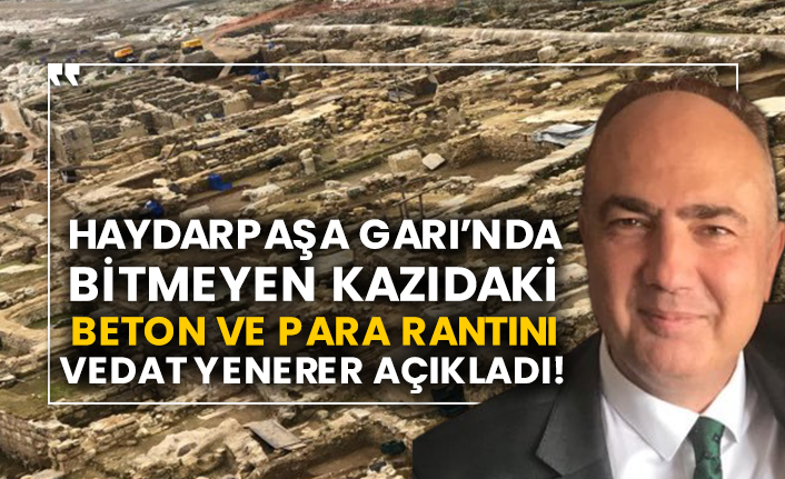 Haydarpaşa Garı’nda bitmeyen kazıdaki beton ve para rantını Vedat Yenerer açıkladı!