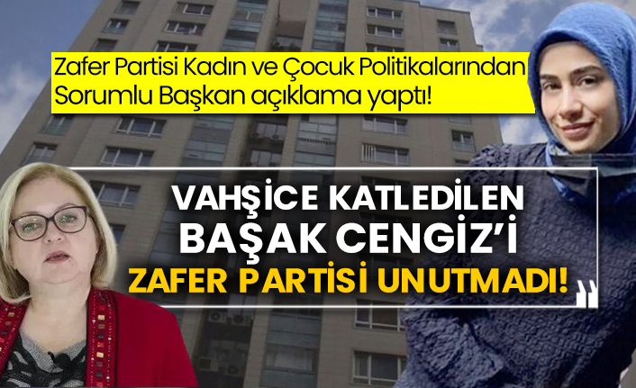 Zafer Partisi Kadın ve Çocuk Politikalarından Sorumlu Başkan açıklama yaptı! Vahşice katledilen Başak Cengiz’i Zafer Partisi unutmadı!