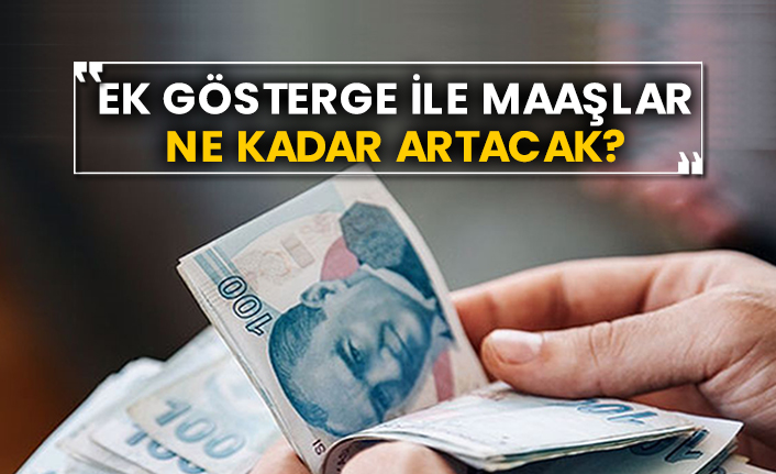 Ek gösterge ile maaşlar ne kadar artacak?