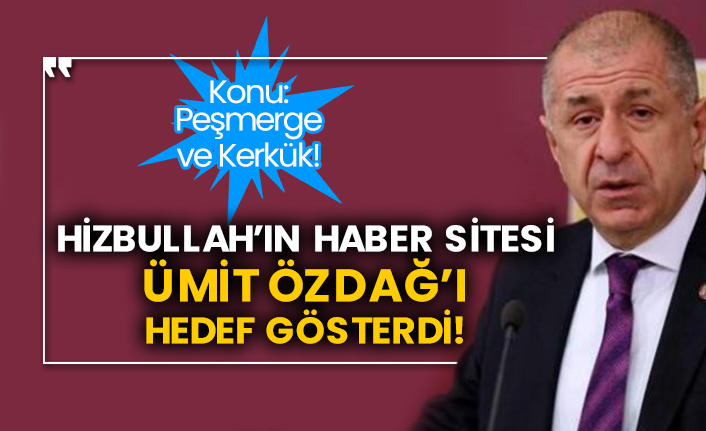 Konu: Peşmerge ve Kerkük! Hizbullah’ın haber sitesi Ümit Özdağ’ı hedef gösterdi!