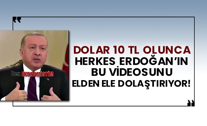 Dolar 10 TL olunca herkes Erdoğan’ın bu videosunu elden ele dolaştırıyor!