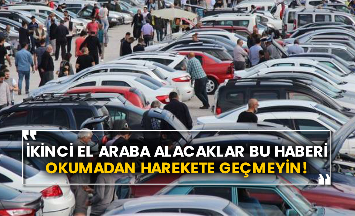 İkinci el araba alacaklar bu haberi okumadan harekete geçmeyin!