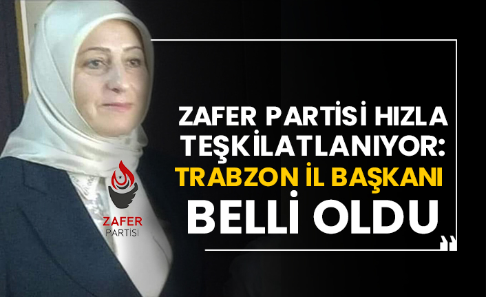 Zafer Partisi hızla teşkilatlanıyor: Trabzon İl Başkanı belli oldu