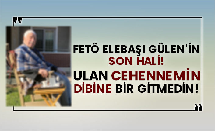 FETÖ elebaşı Fetullah Gülen'in son hali!