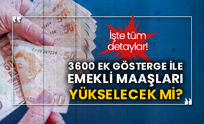 3600 Ek Gösterge ile emekli maaşları yükselecek mi? İşte detaylar!