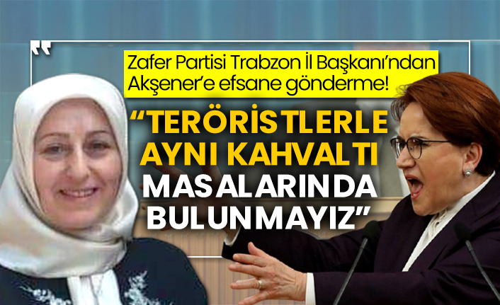 Zafer Partisi Trabzon İl Başkanı’ndan Akşener’e efsane gönderme!  “Teröristlerle aynı kahvaltı masalarında bulunmayız”