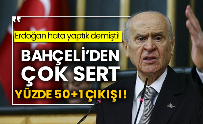 Erdoğan hata yaptık demişti! Bahçeli’den çok sert yüzde 50+1 çıkışı!