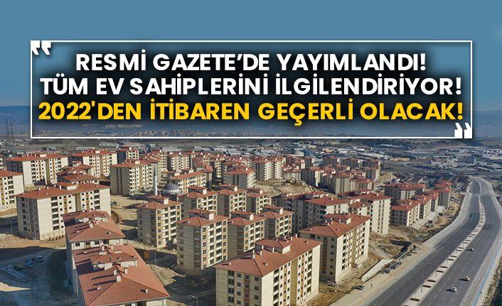 Resmi Gazete’de yayımlandı! Tüm ev sahiplerini ilgilendiriyor! 2022'den itibaren geçerli olacak!