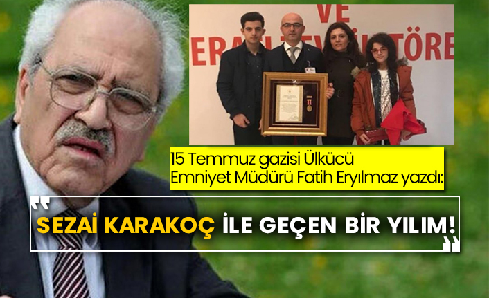 15 Temmuz gazisi Ülkücü Emniyet Müdürü Fatih Eryılmaz yazdı: Sezai Karakoç ile geçen bir yılım!