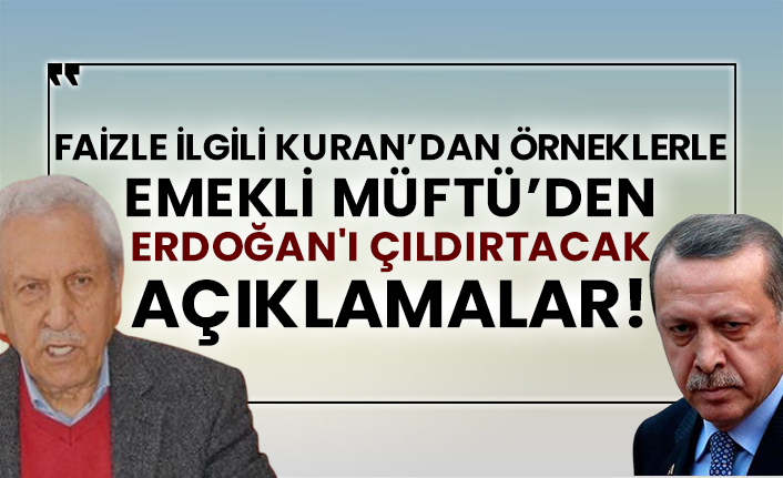 Faizle ilgili Kuran’dan örneklerle Emekli Müftü’den Erdoğan'ı çıldırtacak açıklamalar!