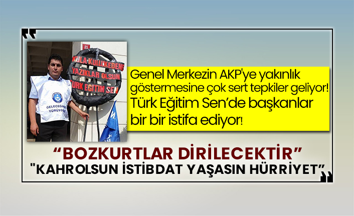 Genel merkezin AKP'ye yakınlık göstermesine çok sert tepkiler geliyor!  Türk Eğitim Sen’de başkanlar bir bir istifa ediyor!
