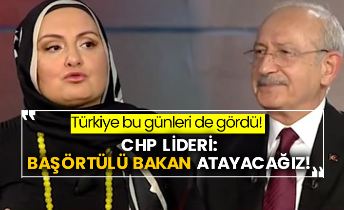 Türkiye bu günleri de gördü!  CHP lideri: Başörtülü bakan atayacağız!