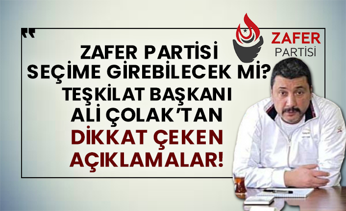 Zafer Partisi seçime girebilecek mi?  Teşkilat Başkanı Ali Çolak’tan dikkat çeken açıklamalar!