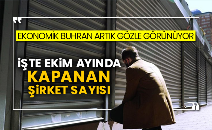 Ekonomik buhran artık görünüyor: İşte ekim ayında kapanan şirket sayısı