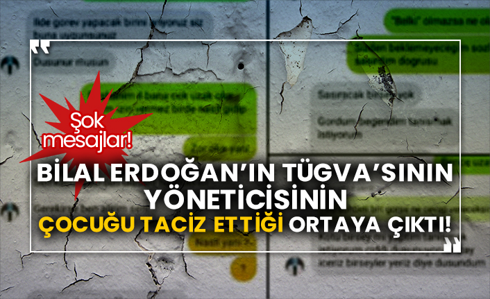 Şok mesajlar! Bilal Erdoğan’ın TÜGVA’sının yöneticisinin çocuğu taciz ettiği ortaya çıktı!
