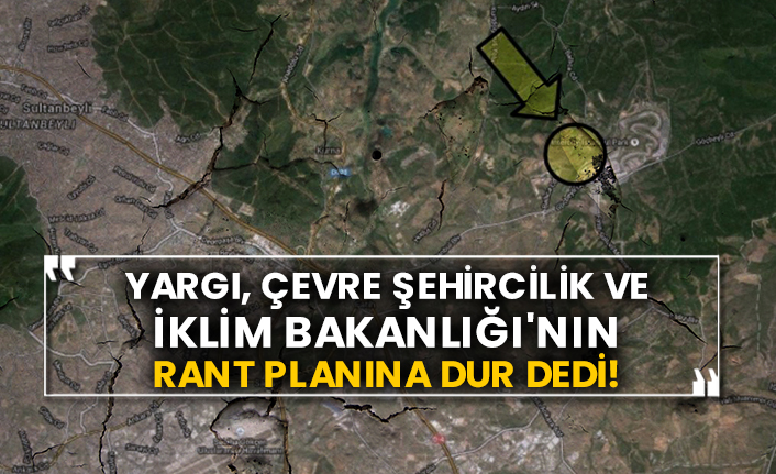Yargı, Çevre Şehircilik ve İklim Bakanlığı'nın rant planına dur dedi!