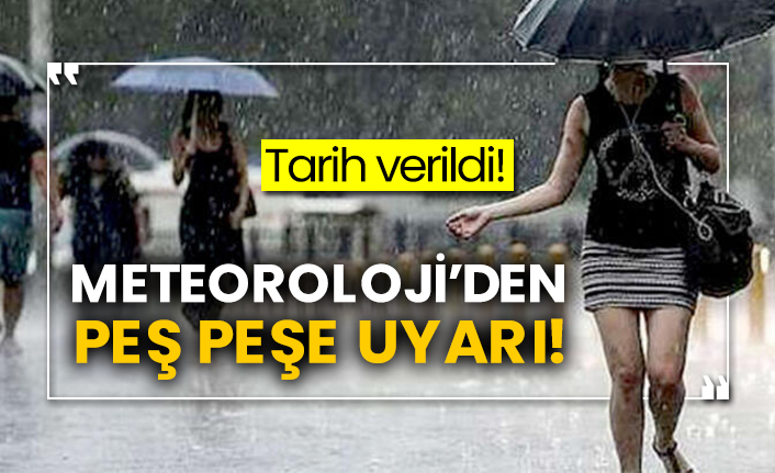 Tarih verildi! Meteoroloji’den peş peşe uyarı!