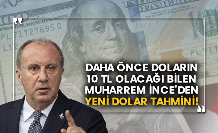 Daha önce doların 10 TL olacağı bilen Muharrem İnce'den yeni dolar tahmini!