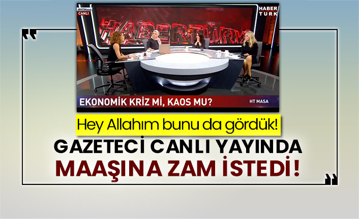 Hey Allahım bunu da gördük! Gazeteci canlı yayında maaşına zam istedi!