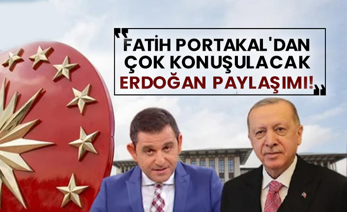 Fatih Portakal'dan çok konuşulacak Erdoğan paylaşımı!