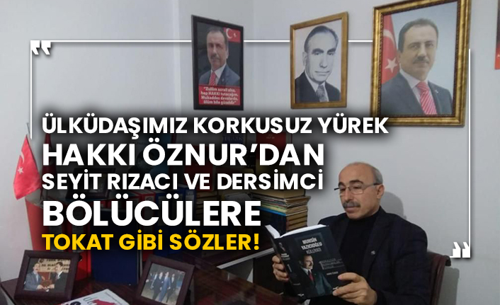 Ülküdaşımız korkusuz yürek Hakkı Öznur’dan Seyit Rızacı ve Dersimci bölücülere tokat gibi sözler!