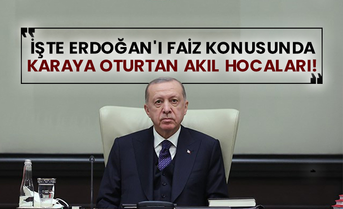 İşte Erdoğan'ı faiz konusunda karaya oturtan akıl hocaları!