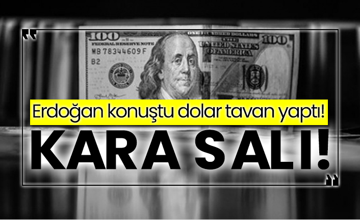 Kara Salı! Erdoğan konuştu dolar tavan yaptı!