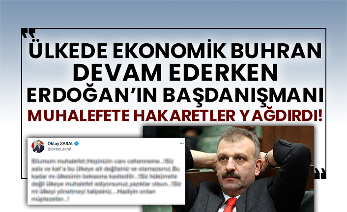 Ülkede ekonomik buhran devam ederken Erdoğan’ın başdanışmanı muhalefete hakaretler yağdırdı!