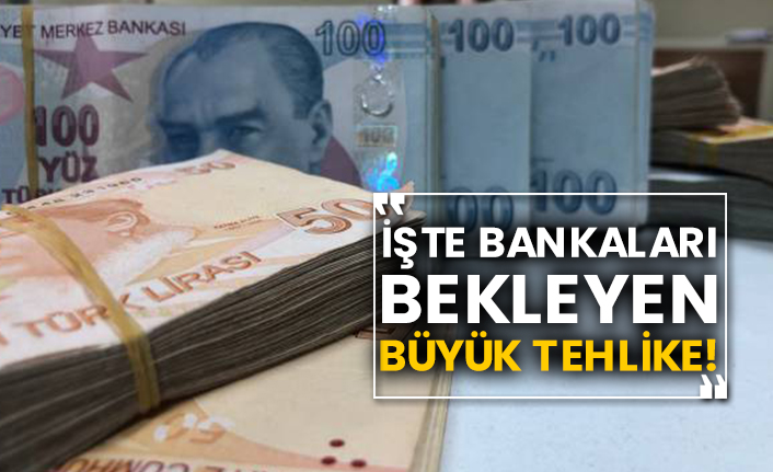 İşte Bankaları bekleyen büyük tehlike!