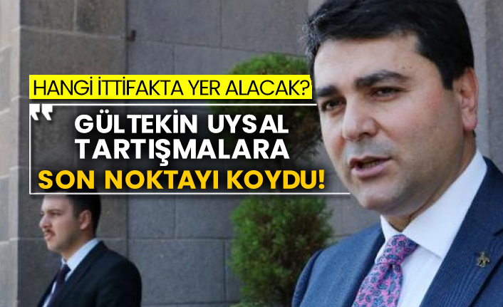 Hangi ittifakta yer alacak? Gültekin Uysal tartışmalara son noktayı koydu!