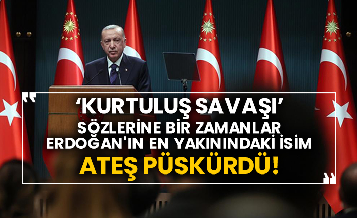 ‘Kurtuluş Savaşı’ sözlerine bir zamanlar Erdoğan'ın en yakınındaki isim ateş püskürdü!