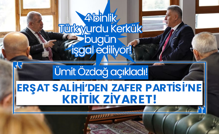 4 binlik Türk yurdu Kerkük bugün işgal ediliyor!  Ümit Özdağ açıkladı! Erşat Salihi’den Zafer Partisi’ne kritik ziyaret!