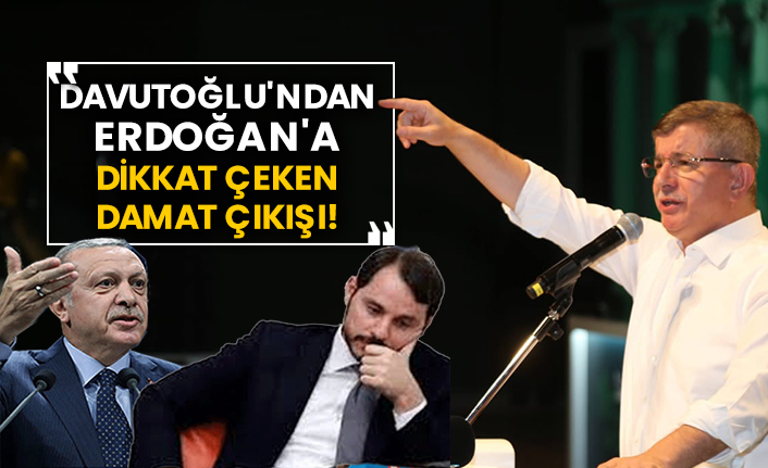 Davutoğlu'ndan Erdoğan'a dikkat çeken damat çıkışı!