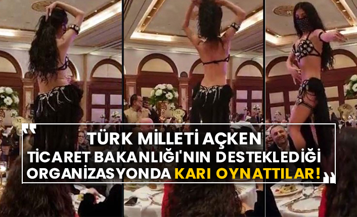 Türk Milleti açken Ticaret Bakanlığı'nın desteklediği organizasyonda karı oynattılar!