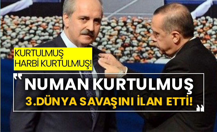 Kurtulmuş harbi Kurtulmuş! Numan Kurtulmuş 3.dünya savaşını ilan etti!