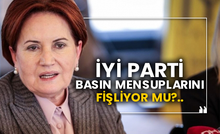 İYİ Parti basın mensuplarını fişliyor mu?..