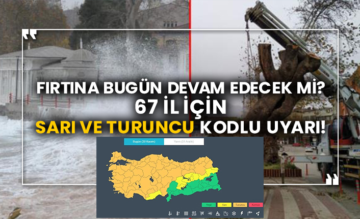 Fırtına bugün devam edecek mi? 67 il için sarı ve turuncu kodlu uyarı!