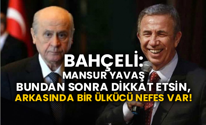 Bahçeli: Mansur Yavaş bundan sonra dikkat etsin, arkasında bir ülkücü nefes var!