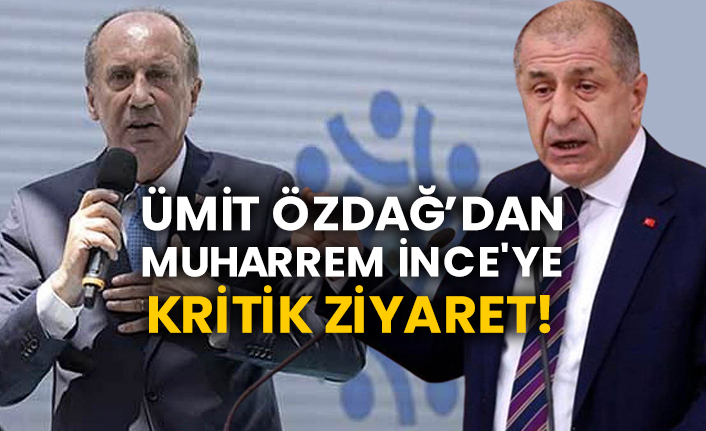 Ümit Özdağ'dan Muharrem İnce'ye kritik ziyaret!