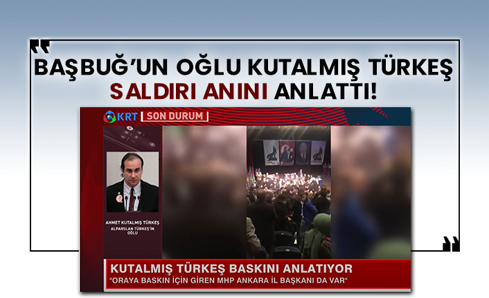Başbuğ’un oğlu Kutalmış Türkeş saldırı anını anlattı!