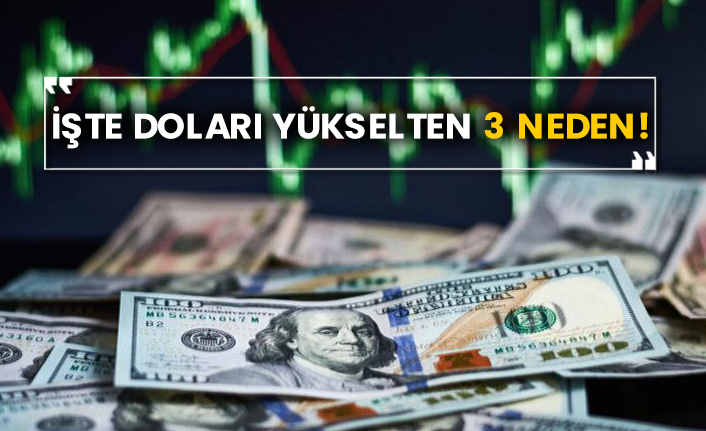 İşte doları yükselten 3 neden!