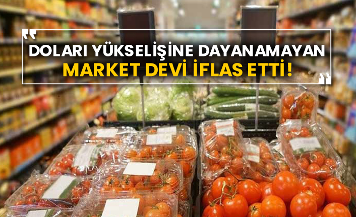 Doları yükselişine dayanamayan market devi iflas etti!