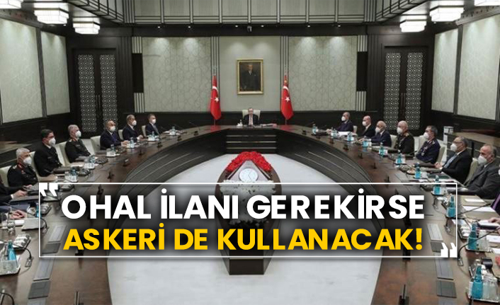 “OHAL ilanı gerekirse askeri de kullanacak!”